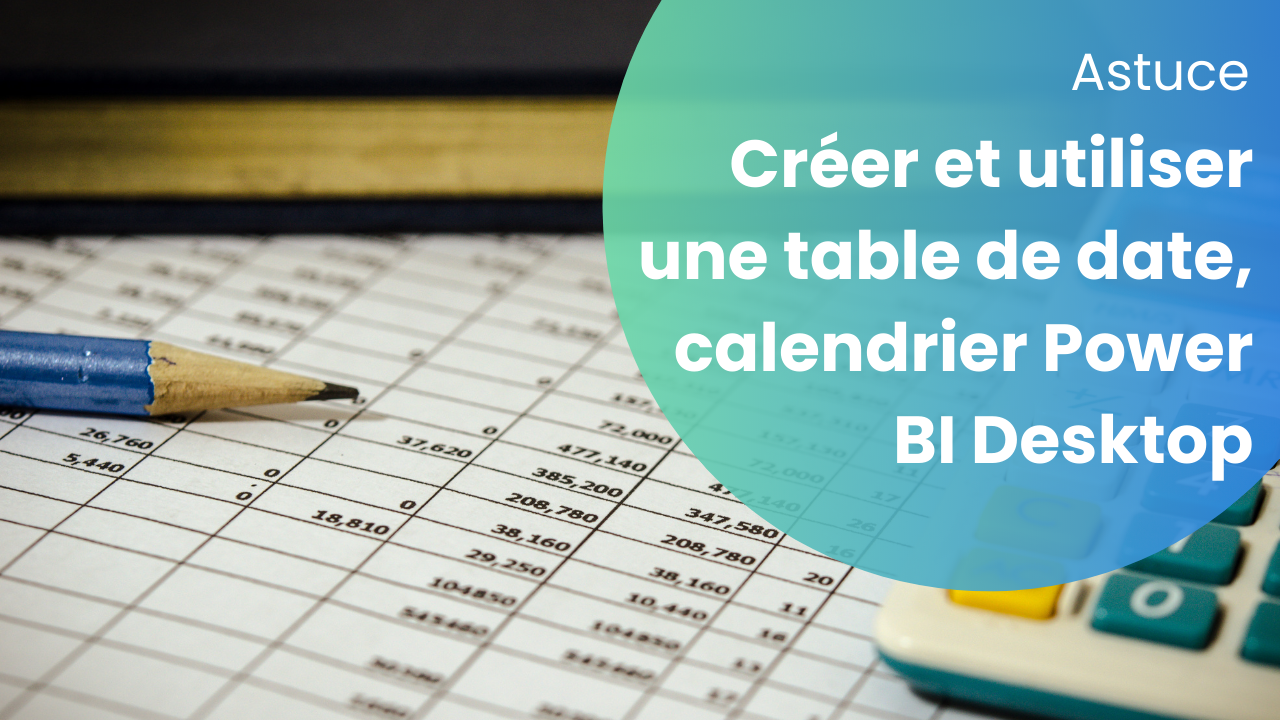 Lire la suite à propos de l’article Créer et utiliser une table de date, calendrier Power BI Desktop